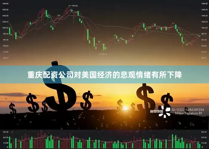 重庆配资公司对美国经济的悲观情绪有所下降