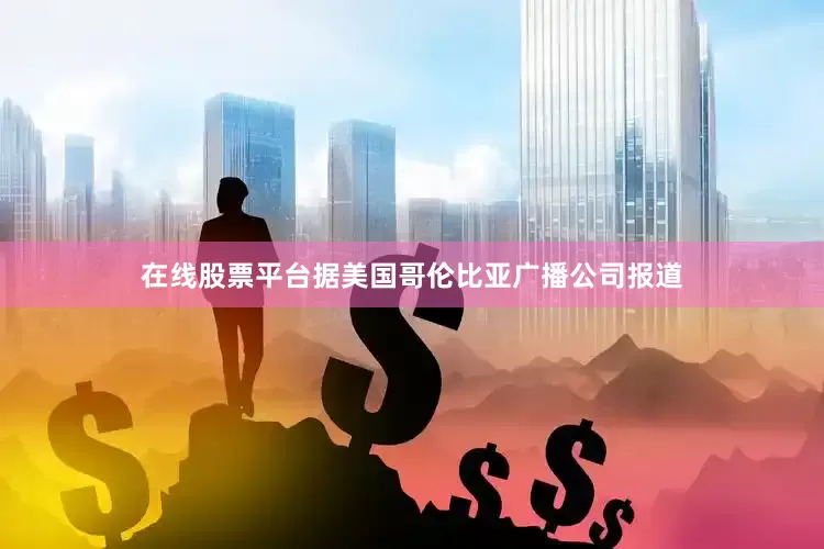 在线股票平台　　据美国哥伦比亚广播公司报道