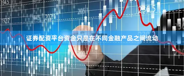 证券配资平台资金只是在不同金融产品之间流动