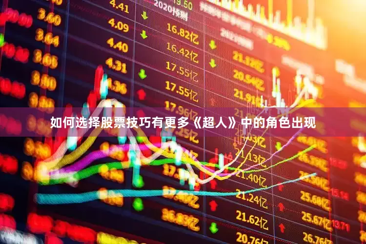 如何选择股票技巧有更多《超人》中的角色出现
