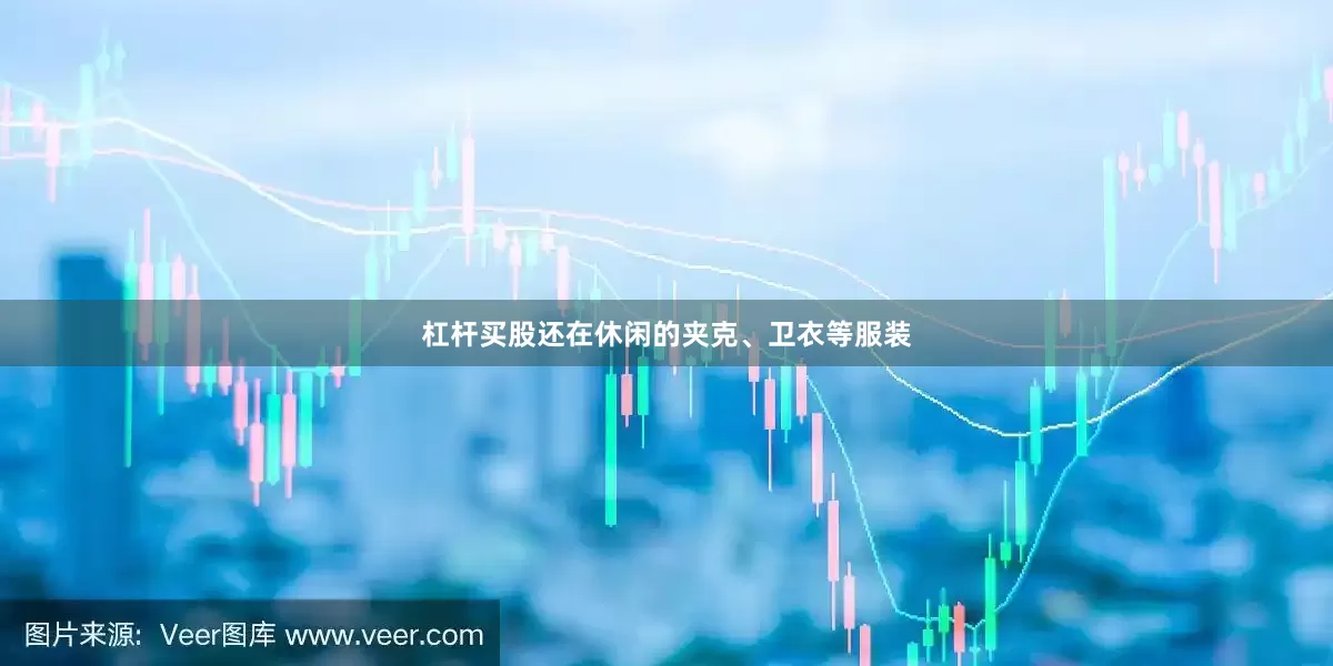 杠杆买股还在休闲的夹克、卫衣等服装