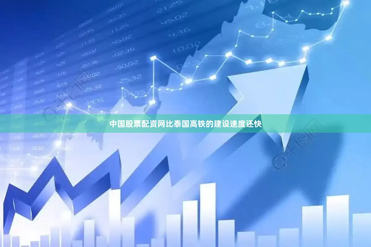 中国股票配资网比泰国高铁的建设速度还快