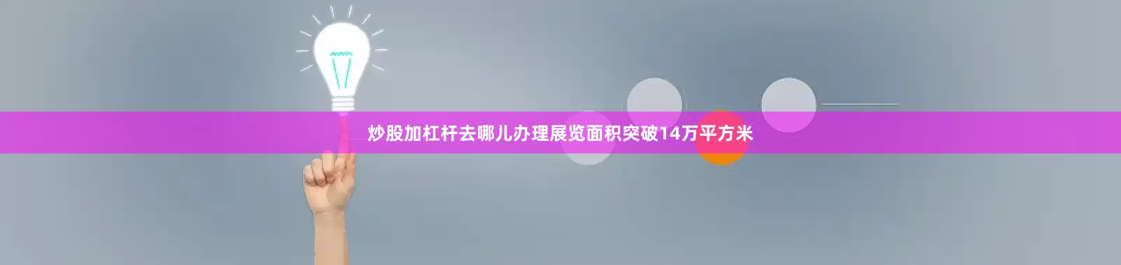 炒股加杠杆去哪儿办理展览面积突破14万平方米